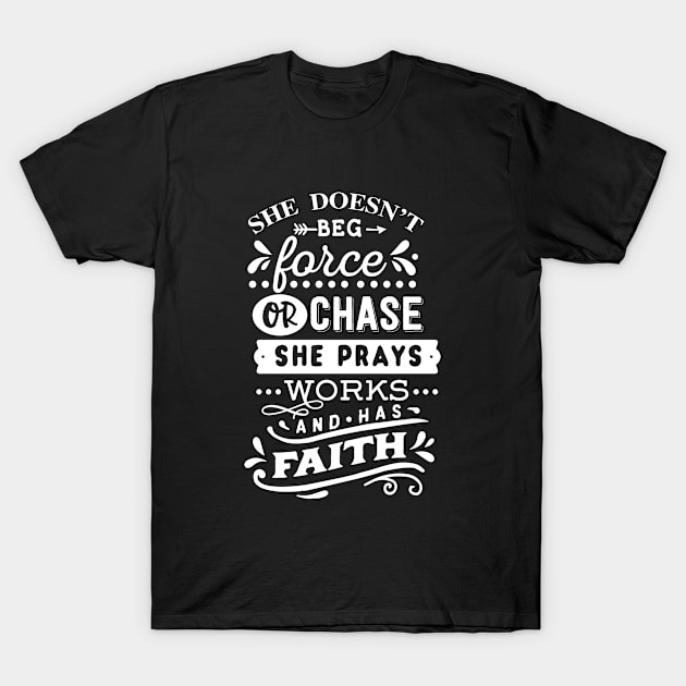 She Doesn't Beg Force Or Chase She Prays Works and Has Faith Motivational Quote T-Shirt by Inspirify